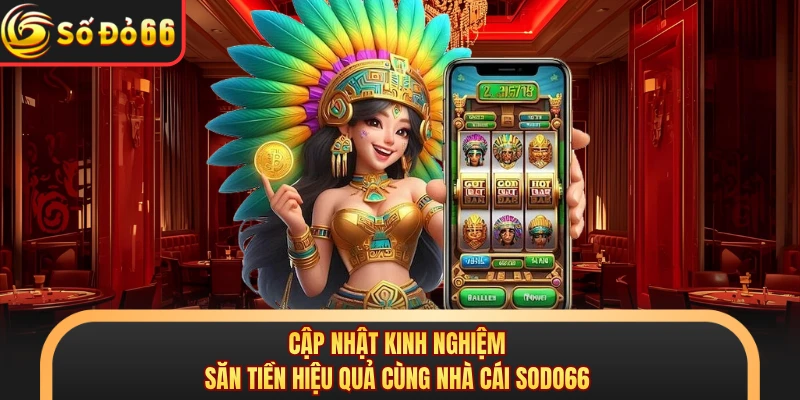 Cập nhật kinh nghiệm săn tiền hiệu quả cùng nhà cái SODO66