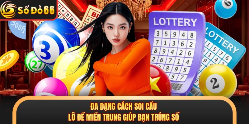 Đa dạng cách soi cầu lô đề miền Trung giúp bạn trúng số 