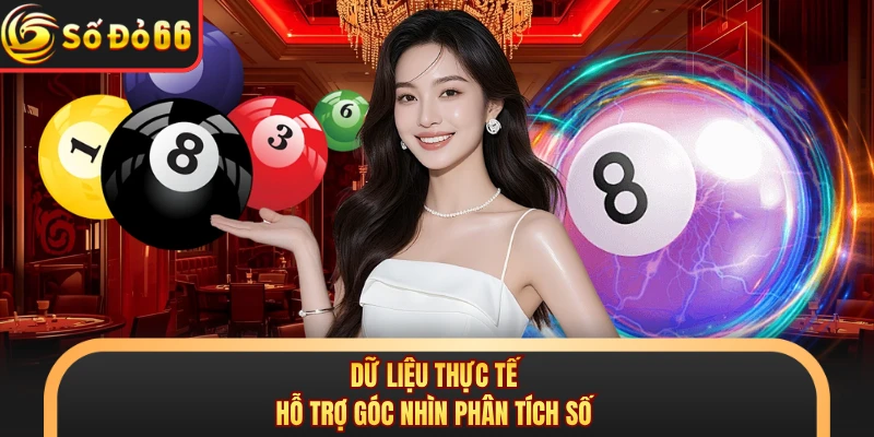 Dữ liệu thực tế hỗ trợ góc nhìn phân tích số