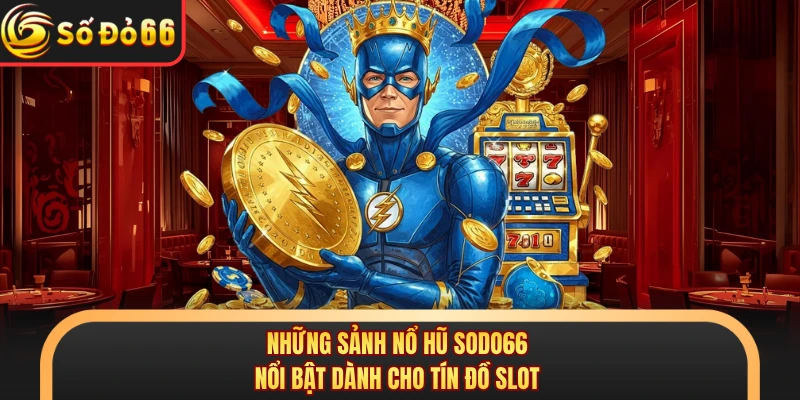 Những sảnh nổ hũ SODO66 nổi bật dành cho tín đồ slot 